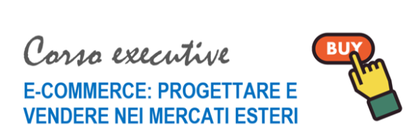 Corso executive E-COMMERCE: PROGETTARE E VENDERE NEI MERCATI ESTERI 2024